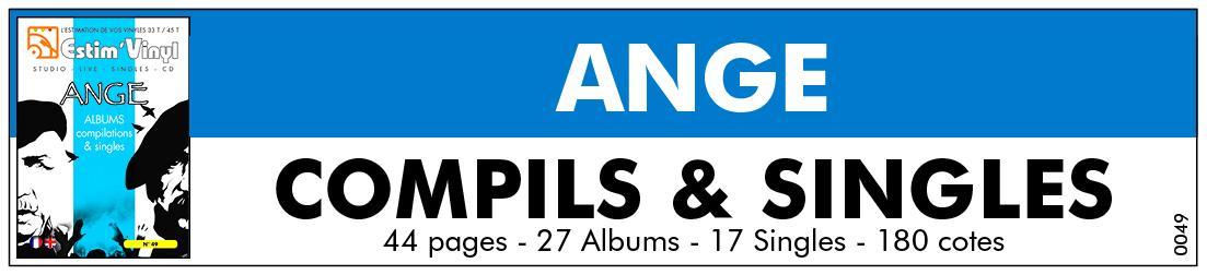 Retrouvez la discographie cotée singles de Ange, discographie cotée singles et cd de Ange, valeurs des vinyles singles de Ange, cote album singles de Ange, Ses plus grands succès 1972-1976, Le Cimetière Des Arlequins, Vagabondages, Mémo, Rideau !, Master Série vol.1, Master Série vol.2, Master Série vol.1 et 2, Grands Crus, Plouc, Ange, Instantanés, Ad Libitum, Ego est au vermeil, Pêle-Mêle, Brocantes, En vrac, Bonus, Collanges, 4 albums originaux, Les 50 plus belles chansons, Au-Delà Du Délire + Émile Jacotey, Best Of Ange, La Bataille Du Sucre, Un tour au Moyen-Age, Toute une vie d’ange, Rééditions 2020, Qu’y a-t-il de plus beau, Israel / Cauchemar, Tout Feu Tout Flamme, Caricatures, Le Soleil Est Trop Vert, Ces Gens-là, Ode A Emile, Par Les Fils De Mandrin, La Suisse / Les Lorgnons, Détective Privé, 10 Ans Déjà, Le Moribond / La Gare De Troyes, À Jeun / Le Rouge Et Le Noir, La Gare De Troyes / Les Jardins, Fou!, Moi Le Maudit, Seve Qui Peut / Les Amours-Lumière www.estimvinyl.com.