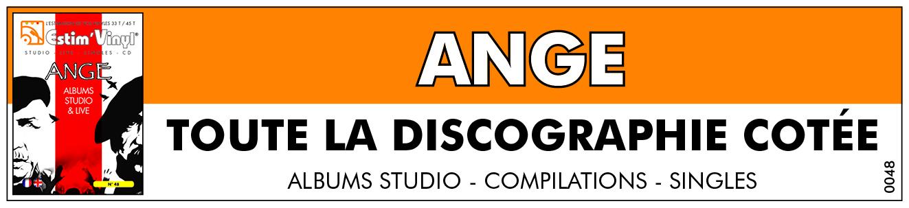 Retrouvez la discographie cotée de Ange, discographie cotée vinyles studio Ange, album studio Ange, valeurs des vinyles 33 tours de Ange, cote vinyles 33 tours de Ange, cote vinyles 33 tours de Ange, Caricatures, Le Cimetière Des Arlequins, Au-Delà Du Délire, Emile Jacotey, Par Les Fils De Mandrin, By the Sons of Mandrin, Tome VI : Live 1977, En Concert 1970 - 1971, Guet-Apens, Vu D’un Chien, Moteur!, À Propos De..., La Gare De Troyes, Fou !, Egna, Tout feu tout flamme..., Sève Qui Peut, Les Larmes Du Dalaï Lama, Un Petit Tour Et Puis S’En Vont, A... Dieu, La voiture à eau, Rêves parties, Culinaire Lingus, Tome 87, En Concert / Par Les Fils De Mandrin, Le Tour De La Question, Souffleurs De Vers, Zenith An II, Le Bois Travaille, Même Le Dimanche, Souffleurs De Vers Tour, Escale a Ch’tiland, Moyen-Âge, Emile Jacotey Resurrection, Emile Jacotey Resurrection Live, Harfleur... Quelques Pétales, Heureux !, Escale Heureuse, Trianon - 2020, www.estimvinyl.com.